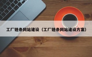 广汉工厂链条网站建设（工厂链条网站建设方案）