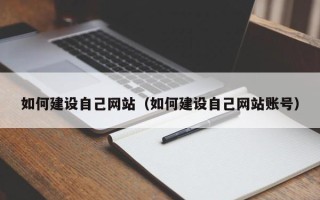 广汉如何建设自己网站（如何建设自己网站账号）