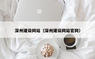 广汉深州建设网站（深州建设网站官网）